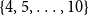 StartSet 4 comma 5 comma ellipsis comma 10 EndSet