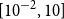left bracket 10 Superscript negative 2 Baseline comma 10 right bracket