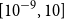 left bracket 10 Superscript negative 9 Baseline comma 10 right bracket