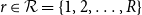 r element of script upper R equals StartSet 1 comma 2 comma ellipsis comma upper R EndSet