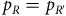 p Subscript upper R Baseline equals p Subscript upper R prime