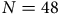 upper N equals 48