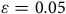epsilon equals 0.05