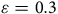 epsilon equals 0.3