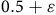 0.5 plus epsilon