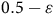 0.5 minus epsilon