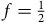 f equals one half