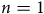 n equals 1