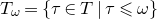 upper T Subscript omega Baseline equals StartSet tau element of upper T vertical bar tau less than or slanted equals omega EndSet