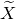 upper X overtilde