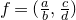 f equals left parenthesis StartFraction a Over b EndFraction comma StartFraction c Over d EndFraction right parenthesis