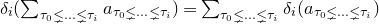 delta Subscript i Baseline left parenthesis sigma summation Underscript tau 0 less than and single line not equals ellipsis less than and single line not equals tau Subscript i Baseline Endscripts a Subscript tau 0 less than and single line not equals ellipsis less than and single line not equals tau Sub Subscript i Subscript Baseline right parenthesis equals sigma summation Underscript tau 0 less than and single line not equals ellipsis less than and single line not equals tau Subscript i Baseline Endscripts delta Subscript i Baseline left parenthesis a Subscript tau 0 less than and single line not equals ellipsis less than and single line not equals tau Sub Subscript i Subscript Baseline right parenthesis