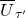 upper U overbar Subscript tau prime