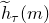 ModifyingAbove h With tilde Subscript tau Baseline left parenthesis m right parenthesis