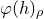 phi left parenthesis h right parenthesis Subscript rho
