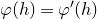 phi left parenthesis h right parenthesis equals phi prime left parenthesis h right parenthesis