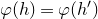 phi left parenthesis h right parenthesis equals phi left parenthesis h Superscript prime Baseline right parenthesis