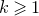 k greater than or slanted equals 1