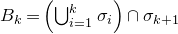 upper B Subscript k Baseline equals left parenthesis union Underscript i equals 1 Overscript k Endscripts sigma Subscript i Baseline right parenthesis intersection sigma Subscript k plus 1