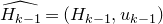 ModifyingAbove upper H Subscript k minus 1 Baseline With caret equals left parenthesis upper H Subscript k minus 1 Baseline comma u Subscript k minus 1 Baseline right parenthesis