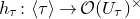 h Subscript tau Baseline colon left angle bracket tau right angle bracket right arrow script upper O left parenthesis upper U Subscript tau Baseline right parenthesis Superscript times