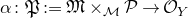 alpha colon German upper P colon equals German upper M times Subscript script upper M Baseline script upper P right arrow script upper O Subscript upper Y Baseline