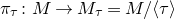 pi Subscript tau Baseline colon upper M right arrow upper M Subscript tau Baseline equals upper M divided by left angle bracket tau right angle bracket
