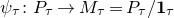 psi Subscript tau Baseline colon upper P Subscript tau Baseline right arrow upper M Subscript tau Baseline equals upper P Subscript tau Baseline divided by bold 1 Subscript tau Baseline