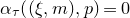 alpha Subscript tau Baseline left parenthesis left parenthesis xi comma m right parenthesis comma p right parenthesis equals 0