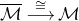 script upper M overbar ModifyingAbove long right arrow With approximately equals script upper M
