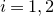 i equals 1 comma 2