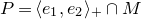 upper P equals left angle bracket e 1 comma e 2 right angle bracket Subscript plus Baseline intersection upper M