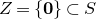 upper Z equals StartSet bold 0 EndSet subset of upper S
