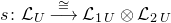 s colon script upper L Subscript upper U Baseline ModifyingAbove long right arrow With approximately equals script upper L Subscript 1 upper U Baseline circled times script upper L Subscript 2 upper U Baseline