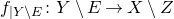 f Subscript vertical bar upper Y minus upper E Baseline colon upper Y minus upper E right arrow upper X minus upper Z