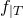 f Subscript vertical bar upper T