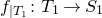 f Subscript vertical bar upper T 1 Baseline colon upper T 1 right arrow upper S 1