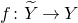 f colon upper Y overtilde right arrow upper Y