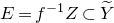 upper E equals f Superscript negative 1 Baseline upper Z subset of upper Y overtilde