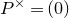 upper P Superscript times Baseline equals left parenthesis 0 right parenthesis
