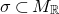 sigma subset of upper M Subscript double struck upper R