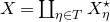 upper X equals coproduct Underscript eta element of upper T Endscripts upper X Subscript eta Superscript star