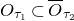 upper O Subscript tau 1 Baseline subset of upper O overbar Subscript tau 2