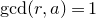 gcd left parenthesis r comma a right parenthesis equals 1