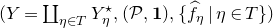 left parenthesis upper Y equals coproduct Underscript eta element of upper T Endscripts upper Y Subscript eta Superscript star Baseline comma left parenthesis script upper P comma bold 1 right parenthesis comma StartSet ModifyingAbove f Subscript eta Baseline With caret vertical bar eta element of upper T EndSet right parenthesis