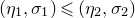 left parenthesis eta 1 comma sigma 1 right parenthesis less than or slanted equals left parenthesis eta 2 comma sigma 2 right parenthesis