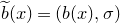 ModifyingAbove b With tilde left parenthesis x right parenthesis equals left parenthesis b left parenthesis x right parenthesis comma sigma right parenthesis
