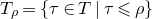 upper T Subscript rho Baseline equals StartSet tau element of upper T vertical bar tau less than or slanted equals rho EndSet