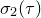 sigma 2 left parenthesis tau right parenthesis