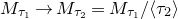 upper M Subscript tau 1 Baseline right arrow upper M Subscript tau 2 Baseline equals upper M Subscript tau 1 Baseline divided by left angle bracket tau 2 right angle bracket